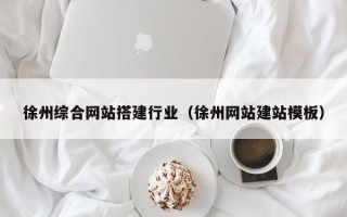 白山徐州综合网站搭建行业（徐州网站建站模板）