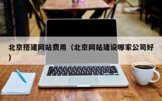 白山北京搭建网站费用（北京网站建设哪家公司好）